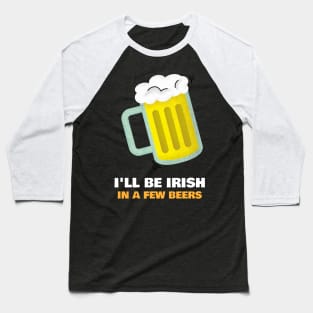 I'll Be Irish In A Few Beers. Baseball T-Shirt